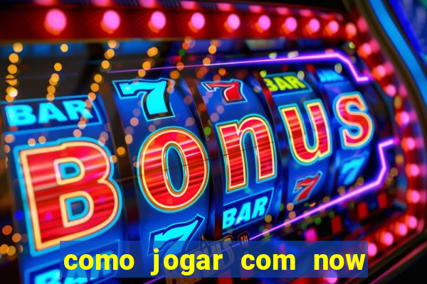 como jogar com now no big win